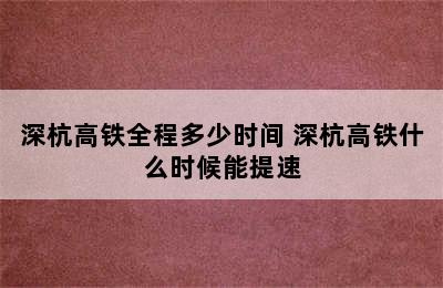 深杭高铁全程多少时间 深杭高铁什么时候能提速